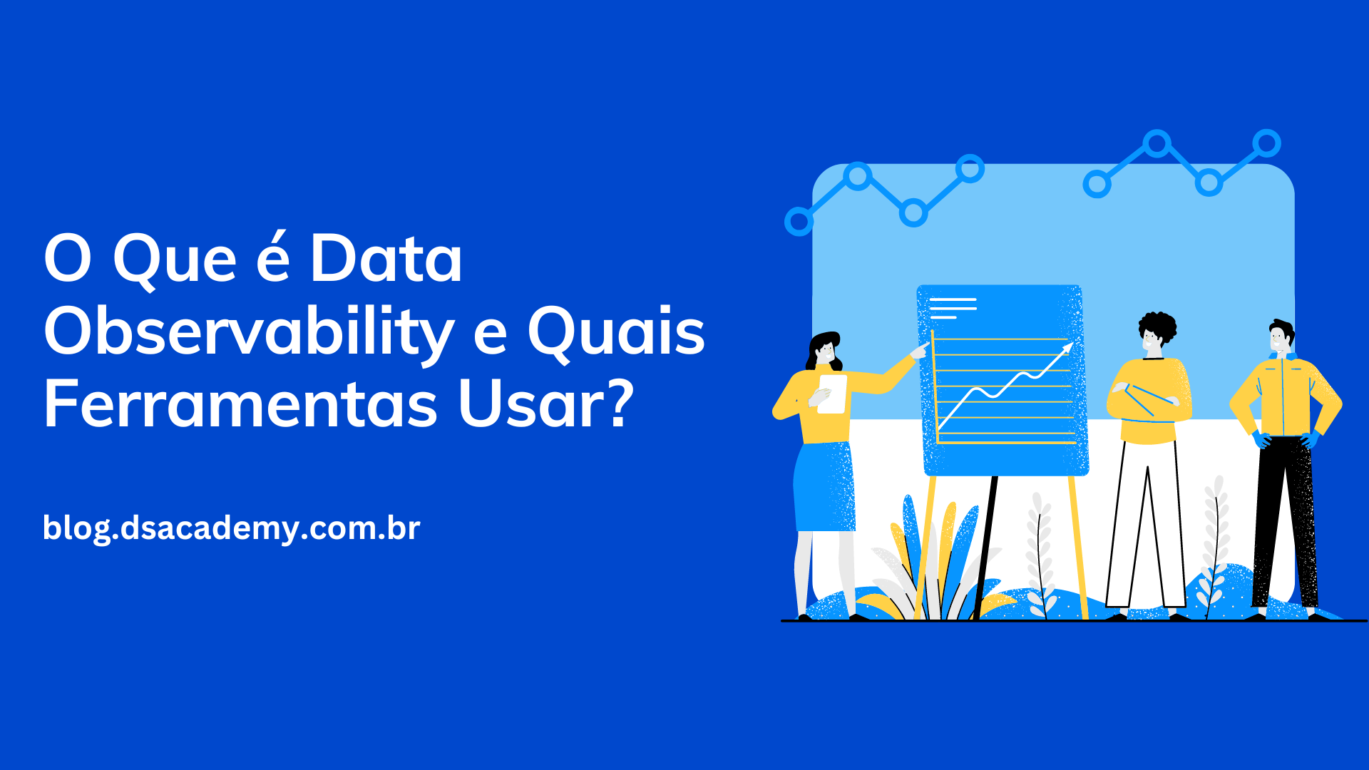 O Que é Data Observability E Quais Ferramentas Usar Data Science Academy