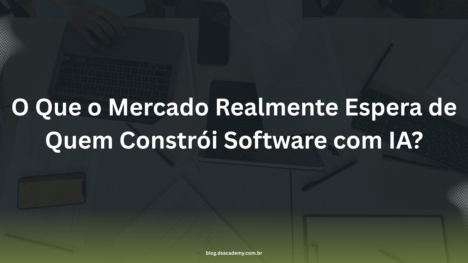 O Que o Mercado Realmente Espera de Quem Constrói Software com IA ...